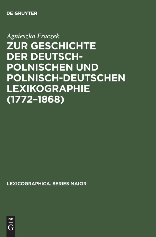 Zur Geschichte der deutsch-polnischen und polnisch-deutschen Lexikographie (1772-1868): 93 (Lexicographica. Series Maior)