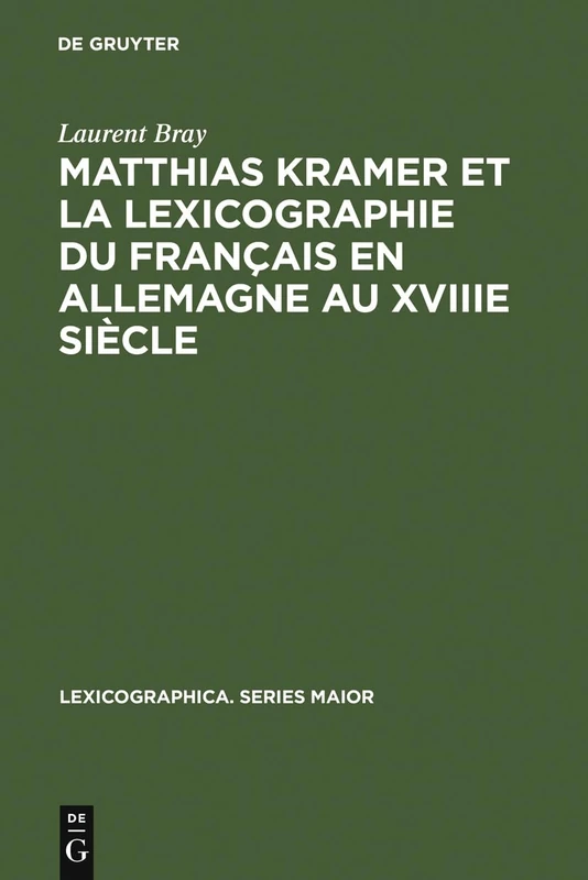 Matthias Kramer et la lexicographie du français en Allemagne au XVIIIe siècle: Avec une édition des textes métalexicographiques de Kramer: 99 (Lexicographica. Series Maior, 99) - Image 1