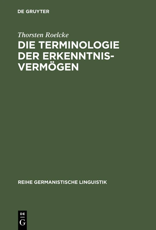 Die Terminologie Der Erkenntnisvermögen: Wörterbuch Und Lexikosemantische Untersuchung Zu Kants Kritik Der Reinen Vernunft: 95 (Reihe Germanistische Linguistik)