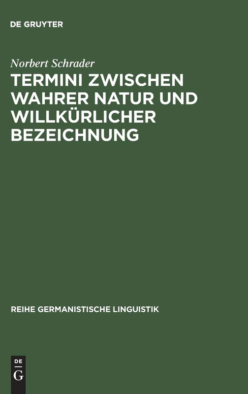 Termini Zwischen Wahrer Natur Und Willkürlicher Bezeichnung: Exemplarische Untersuchungen Zur Theorie Und PRAXIS Historischer Wissenschaftssprache: 105 (Reihe Germanistische Linguistik)