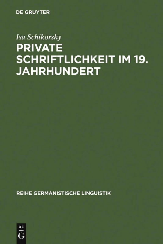 Private Schriftlichkeit im 19. Jahrhundert: Untersuchungen Zur Geschichte Des Alltäglichen Sprachverhaltens Kleiner Leute: 107 (Reihe Germanistische Linguistik)