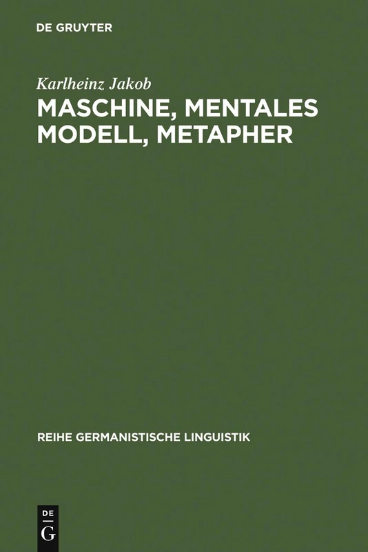 Maschine, Mentales Modell, Metapher: Studien Zur Semantik Und Geschichte Der Techniksprache: 123 (Reihe Germanistische Linguistik)