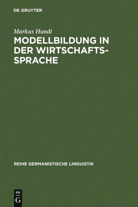 Modellbildung in der Wirtschaftssprache: Zur Geschichte Der Institutionen- Und Theoriefachsprachen Der Wirtschaft: 150 (Reihe Germanistische Linguistik)