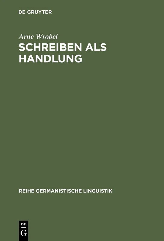 Schreiben als Handlung: Überlegungen und Untersuchungen zur Theorie der Textproduktion: 158 (Reihe Germanistische Linguistik, 158)