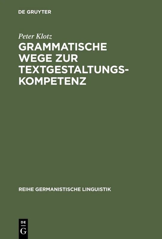 Grammatische Wege zur Textgestaltungskompetenz: Theorie Und Empirie: 171 (Reihe Germanistische Linguistik)