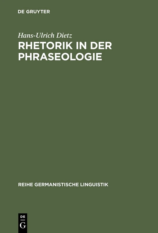 Rhetorik in der Phraseologie: Zur Bedeutung Rhetorischer Stilelemente Im Idiomatischen Wortschatz Des Deutschen: 205 (Reihe Germanistische Linguistik)