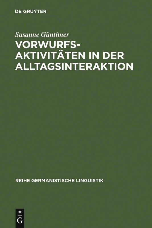 Vorwurfsaktivitäten in der Alltagsinteraktion: Grammatische, Prosodische, Rhetorisch-stilistische Und Interaktive Verfahren Bei Der Konstitution ... 221 (Reihe Germanistische Linguistik)
