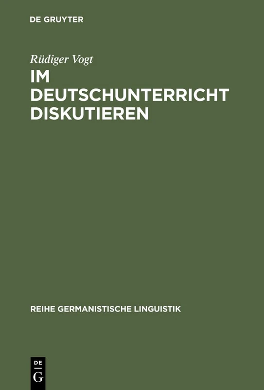 Im Deutschunterricht diskutieren: Zur Linguistik Und Didaktik Einer Kommunikativen Praktik: 228 (Reihe Germanistische Linguistik)