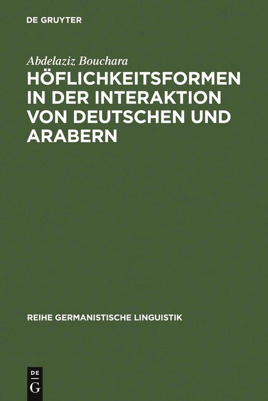 Höflichkeitsformen in der Interaktion von Deutschen und Arabern: Ein Beitrag Zur Interkulturellen Kommunikation: 235 (Reihe Germanistische Linguistik)