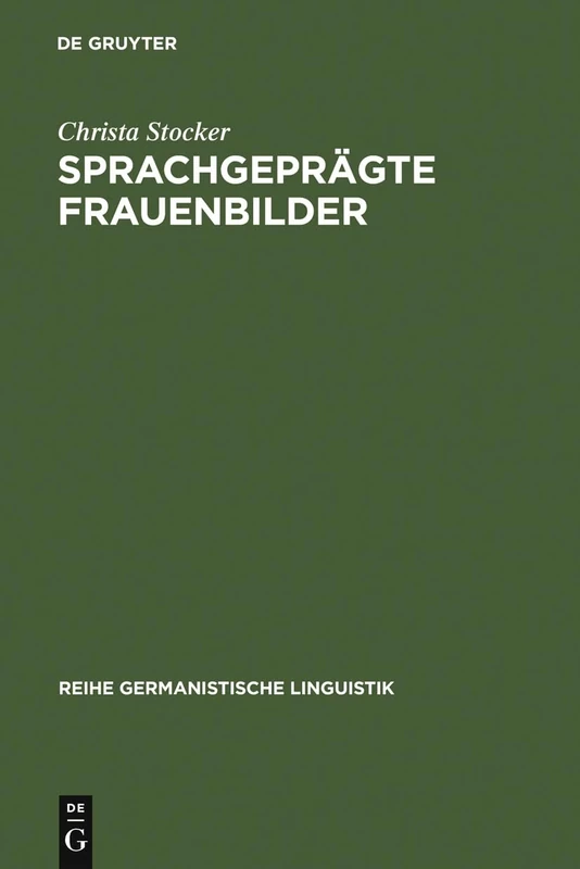 Sprachgeprägte Frauenbilder: Soziale Stereotype Im Mädchenbuch Des 19. Jahrhunderts Und Ihre Diskursive Konstituierung: 262 (Reihe Germanistische Linguistik)