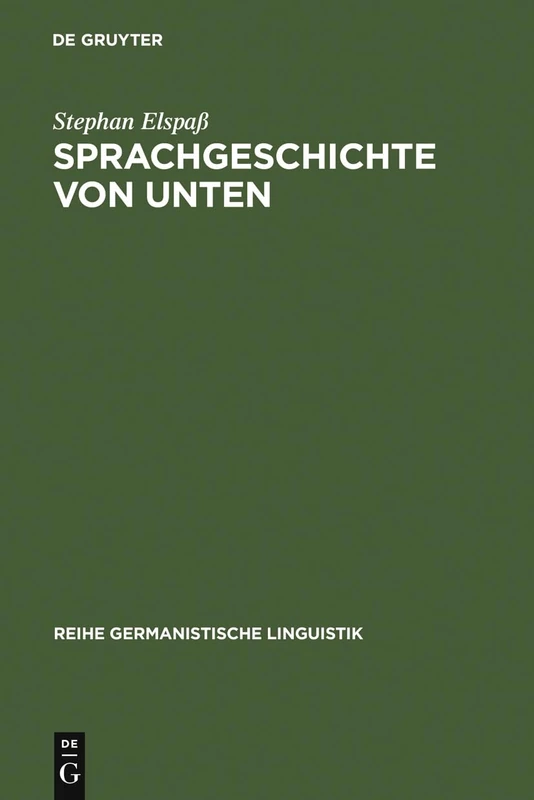 Sprachgeschichte von unten: Untersuchungen Zum Geschriebenen Alltagsdeutsch Im 19. Jahrhundert: 263 (Reihe Germanistische Linguistik)