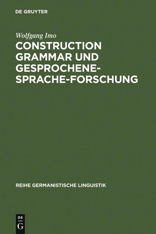 Construction Grammar und Gesprochene-Sprache-Forschung: Konstruktionen Mit Zehn Matrixsatzfähigen Verben Im Gesprochenen Deutsch: 275 (Reihe Germanistische Linguistik)
