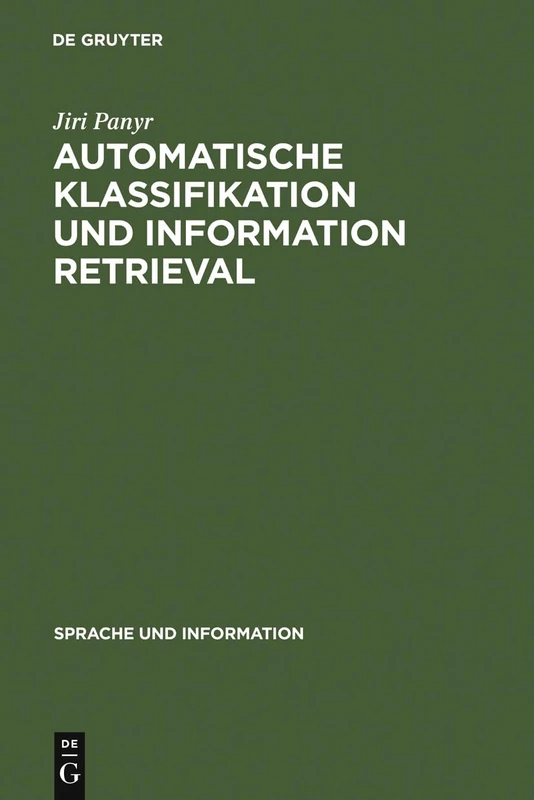 Automatische Klassifikation und Information Retrieval: Anwendung Und Entwicklung Komplexer Verfahren in Information-retrieval-systemen Und Ihre Evaluierung: 12 (Sprache Und Information)