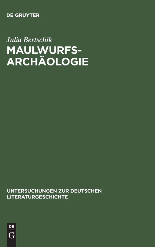 Maulwurfsarchäologie: Zum Verhältnis Von Geschichte Und Anthropologie in Wilhelm Raabes Historischen Erzähltexten: 78 (Untersuchungen Zur Deutschen Literaturgeschichte)