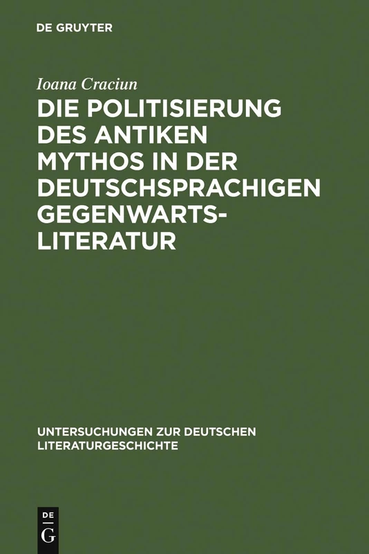 Die Politisierung des antiken Mythos in der deutschsprachigen Gegenwartsliteratur: 102 (Untersuchungen Zur Deutschen Literaturgeschichte)