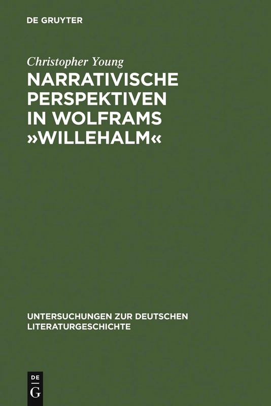 Narrativische Perspektiven in Wolframs Willehalm: Figuren, Erzähler, Sinngebungsprozeß: 104 (Untersuchungen Zur Deutschen Literaturgeschichte)