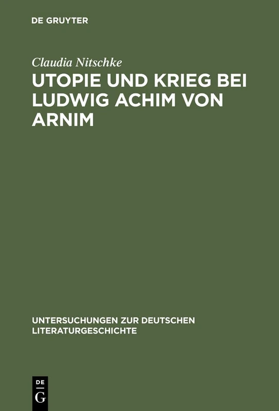 Utopie und Krieg bei Ludwig Achim von Arnim: 122 (Untersuchungen zur Deutschen Literaturgeschichte, 122)