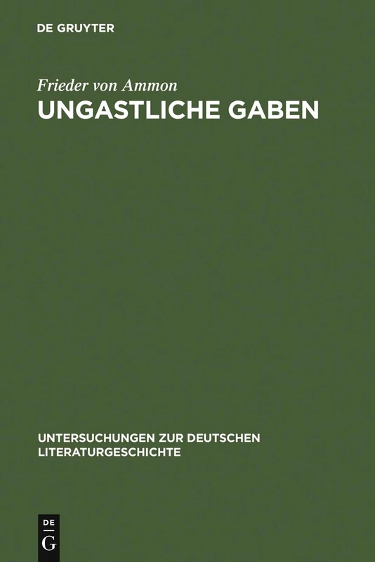Ungastliche Gaben: Die »Xenien« Goethes Und Schillers Und Ihre Literarische Rezeption Von 1796 Bis in Die Gegenwart: 123 (Untersuchungen Zur Deutschen Literaturgeschichte)