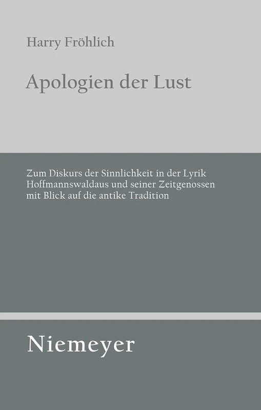 Apologien der Lust: Zum Diskurs Der Sinnlichkeit in Der Lyrik Hoffmannswaldaus Und Seiner Zeitgenossen Mit Blick Auf Die Antike Tradition: 125 (Untersuchungen Zur Deutschen Literaturgeschichte)