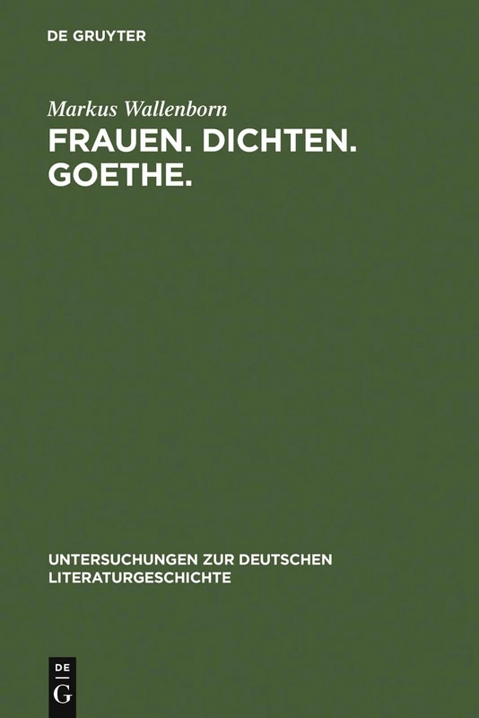 Frauen. Dichten. Goethe.: Die Produktive Goethe-rezeption Bei Charlotte Von Stein, Marianne Von Willemer Und Bettina Von Arnim: 129 (Untersuchungen Zur Deutschen Literaturgeschichte)