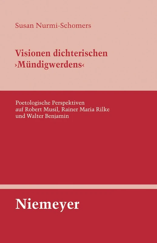 Visionen dichterischen 'Mündigwerdens': Poetologische Perspektiven Auf Robert Musil, Rainer Maria Rilke Und Walter Benjamin: 134 (Untersuchungen Zur Deutschen Literaturgeschichte)