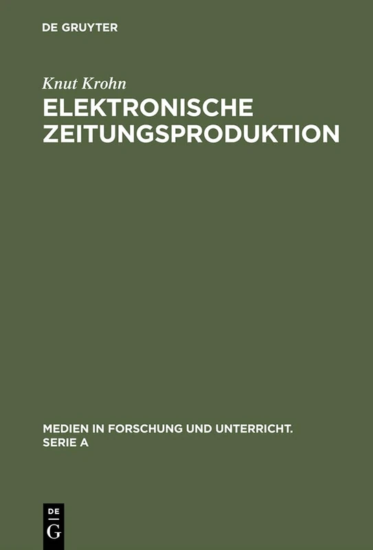 Elektronische Zeitungsproduktion: Computergesteuerte Redaktionssysteme Und Ihre Publizistischen Folgen: 44 (Medien in Forschung Und Unterricht. Serie a)