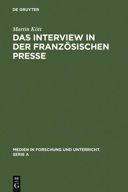 Das Interview in der französischen Presse: Geschichte Und Gegenwart Einer Journalistischen Textsorte: 53 (Medien in Forschung Und Unterricht. Serie a)