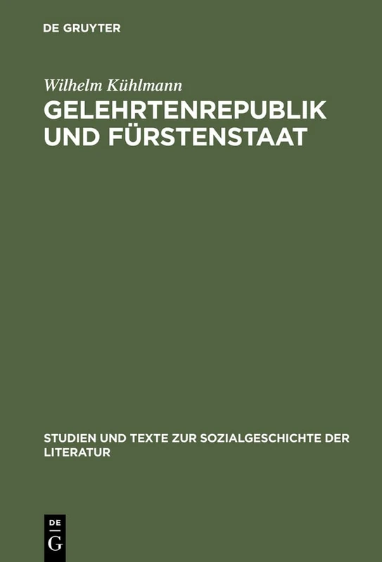 Gelehrtenrepublik und Fürstenstaat: Entwicklung Und Kritik Des Deutschen Späthumanismus in Der Literatur Des Barockzeitalters: 3 (Studien Und Texte Zur Sozialgeschichte der Literatur)