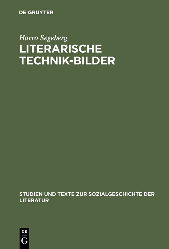Literarische Technik-Bilder: Studien Zum Verhältnis Von Technik- Und Literaturgeschichte Im 19. Und Frühen 20. Jahrhundert: 17 (Studien Und Texte Zur Sozialgeschichte der Literatur)
