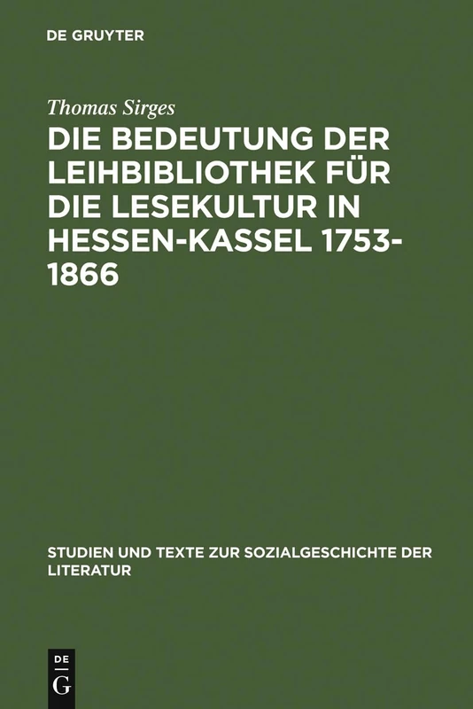 Die Bedeutung Der Leihbibliothek Für Die Lesekultur in Hessen-Kassel 1753-1866: 42 (Studien Und Texte Zur Sozialgeschichte der Literatur)