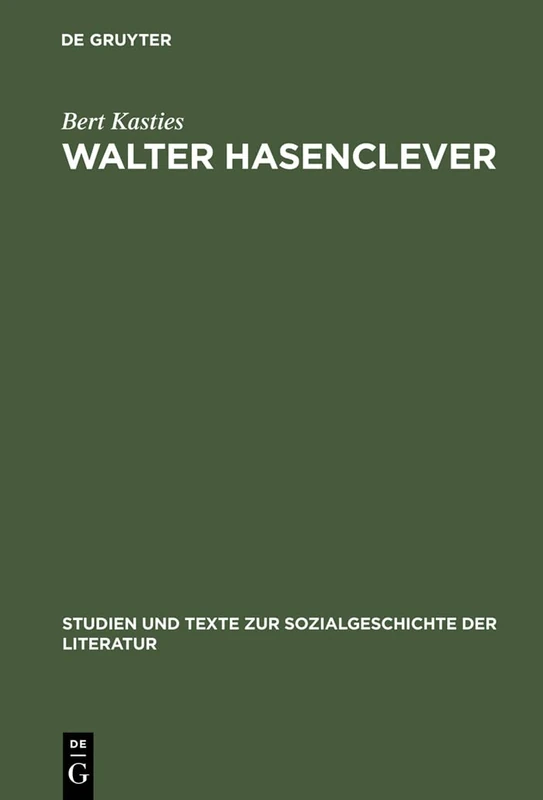 Walter Hasenclever: Eine Biographie Der Deutschen Moderne: 46 (Studien Und Texte Zur Sozialgeschichte der Literatur)