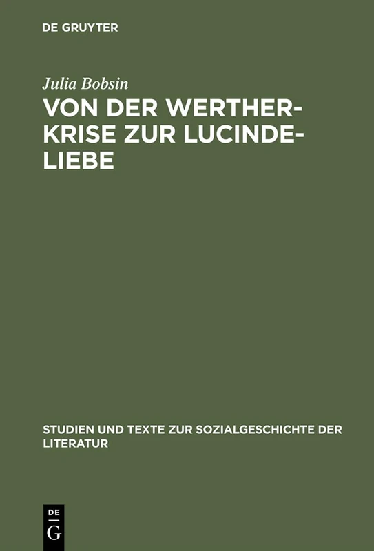 Von der Werther-Krise zur Lucinde-Liebe: Studien Zur Liebessemantik in Der Deutschen Erzählliteratur 1770-1800: 48 (Studien Und Texte Zur Sozialgeschichte der Literatur)