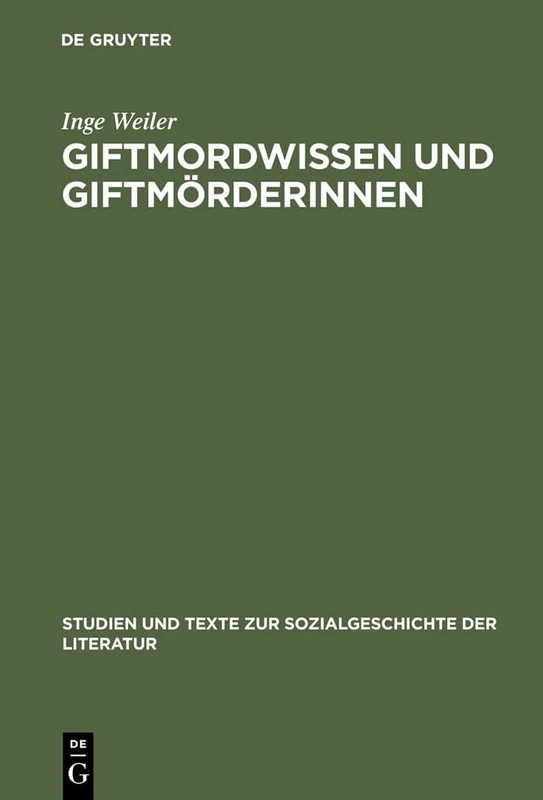 Giftmordwissen und Giftmörderinnen: Eine Diskursgeschichtliche Studie: 65 (Studien Und Texte Zur Sozialgeschichte der Literatur)