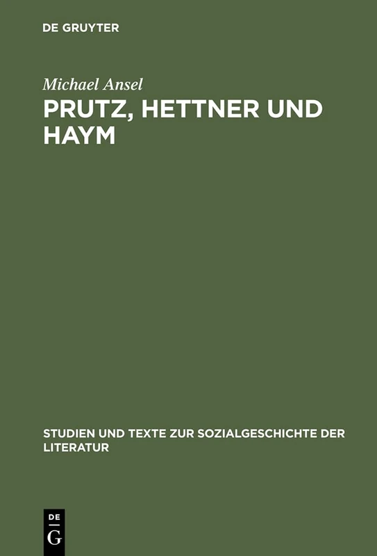 Prutz, Hettner und Haym: Hegelianische Literaturgeschichtsschreibung Zwischen Spekulativer Kunstdeutung Und Philologischer Quellenkritik: 95 (Studien Und Texte Zur Sozialgeschichte der Literatur)