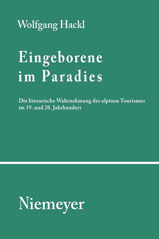 Eingeborene im Paradies: Die literarische Wahrnehmung des alpinen Tourismus im 19. und 20. Jahrhundert: 100 (Studien Und Texte Zur Sozialgeschichte Der Literatur S., 100)