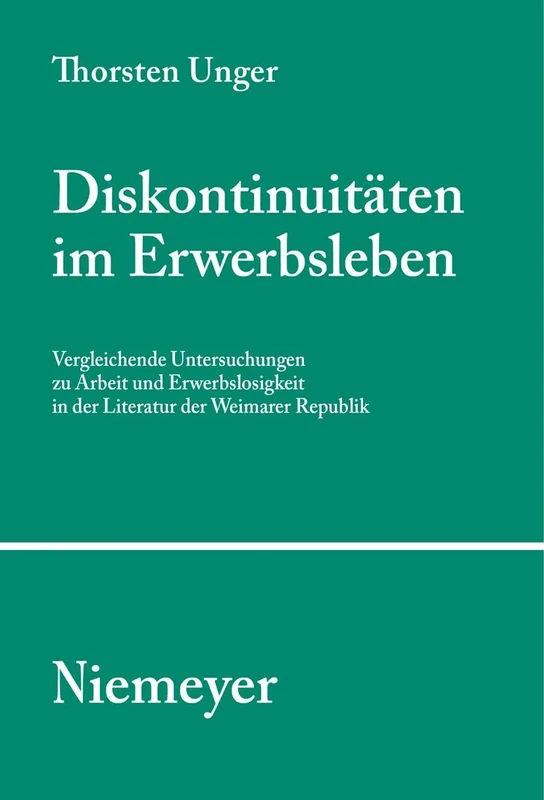 Diskontinuitäten im Erwerbsleben: Vergleichende Untersuchungen zu Arbeit und Erwerbslosigkeit in der Literatur der Weimarer Republik: 103 (Studien Und Texte Zur Sozialgeschichte Der Literatur S., 103)