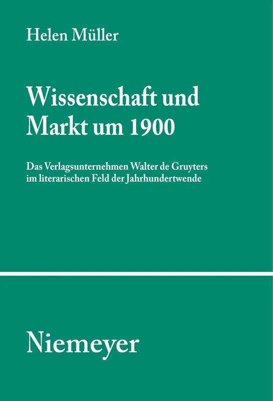 Wissenschaft und Markt um 1900: Das Verlagsunternehmen Walter de Gruyters im literarischen Feld der Jahrhundertwende: 104 (Studien Und Texte Zur Sozialgeschichte Der Literatur S., 104)