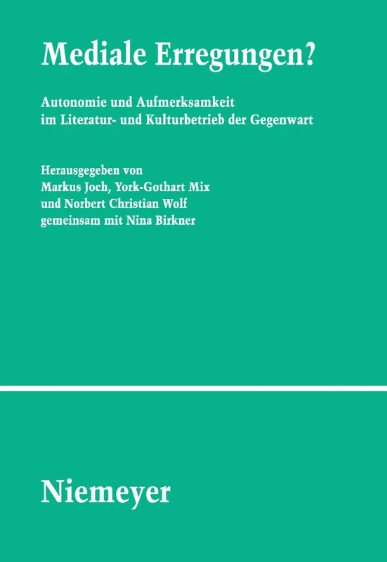 Mediale Erregungen?: Autonomie Und Aufmerksamkeit Im Literatur- Und Kulturbetrieb Der Gegenwart: 118 (Studien Und Texte Zur Sozialgeschichte der Literatur)