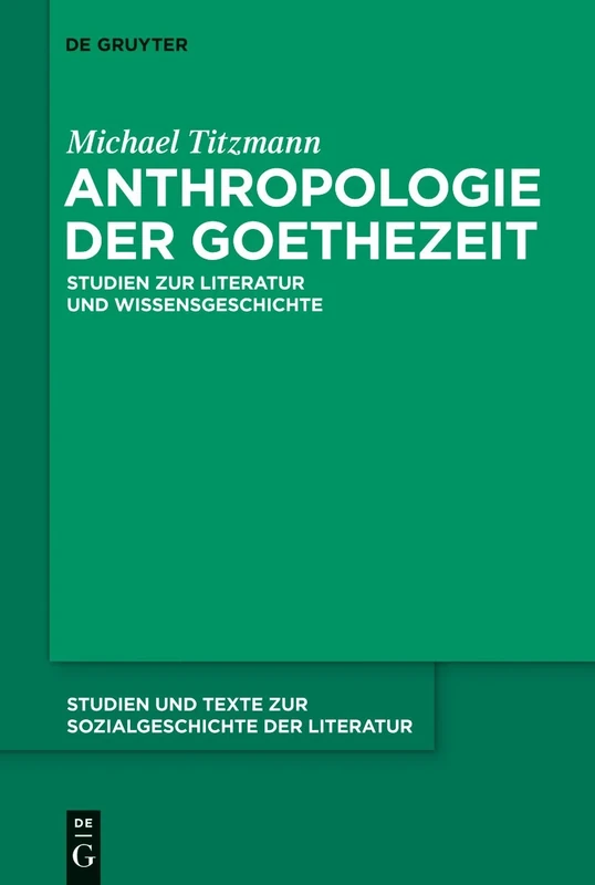 Anthropologie der Goethezeit: Studien zur Literatur und Wissensgeschichte: 119 (Studien Und Texte Zur Sozialgeschichte der Literatur)