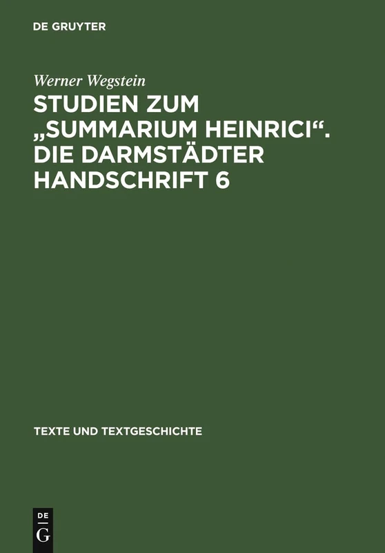 Studien Zum Summarium Heinrici. Die Darmstädter Handschrift 6: Werkentstehung, Textüberlieferung, Edition Des Darmstädter Textzeugen: 9 (Texte Und Textgeschichte)