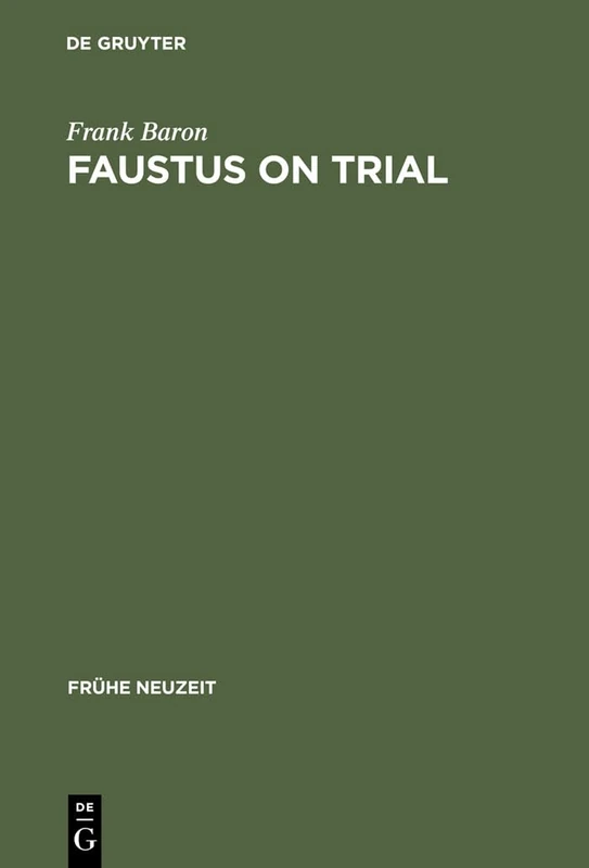 Faustus on Trial: The Origins of Johann Spies's 'Historia' in an Age of Witch Hunting: 9 (Fruhe Neuzeit, 9)