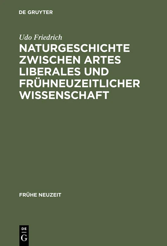 Naturgeschichte Zwischen Artes Liberales Und Fruhneuzeitlicher Wissenschaft: Conrad Gessners Historia Animalium Und Ihre Volkssprachliche Rezeption: 21 (Frühe Neuzeit)