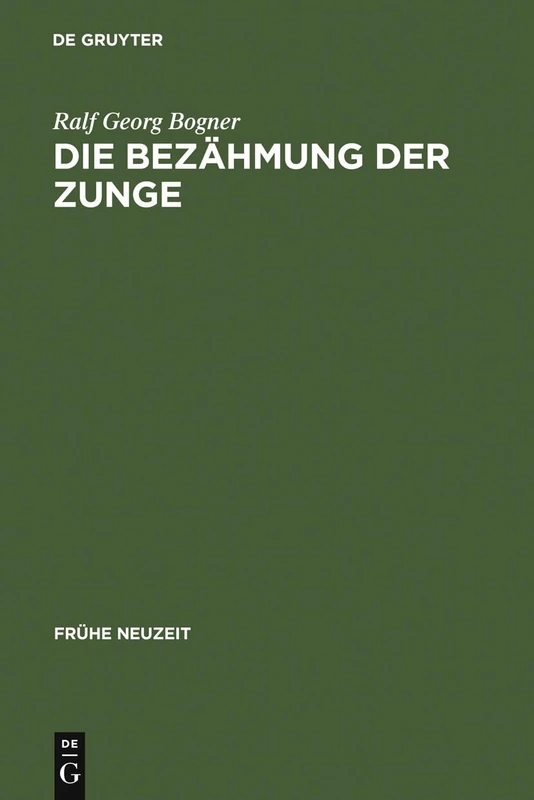 Die Bezähmung der Zunge: Literatur Und Disziplinierung Der Alltagskommunikation in Der Frühen Neuzeit: 31 (Frühe Neuzeit)