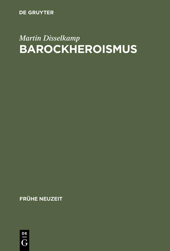Barockheroismus: Konzeptionen 'Politischer' Größe in Literatur Und Traktatistik Des 17. Jahrhunderts: 65 (Frühe Neuzeit)