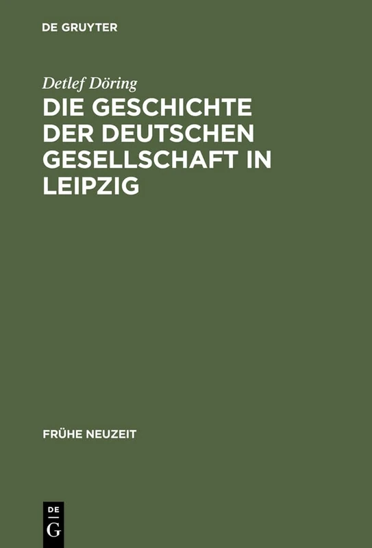 Die Geschichte der Deutschen Gesellschaft in Leipzig: Von Der Grundung Bis in Die Ersten Jahre Des Seniorats Johann Christoph Gottscheds: 70 (Frühe Neuzeit)