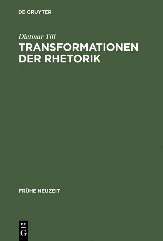 Transformationen der Rhetorik: Untersuchungen Zum Wandel Der Rhetoriktheorie Im 17. Und 18. Jahrhundert: 91 (Frühe Neuzeit)