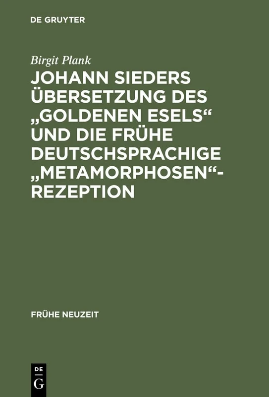 Johann Sieders Übersetzung Des Goldenen Esels Und Die Frühe Deutschsprachige Metamorphosen-Rezeption: Ein Beitrag Zur Wirkungsgeschichte Von Apuleius' Roman: 92 (Frühe Neuzeit) - Image 1