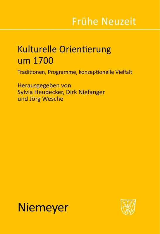 Kulturelle Orientierung um 1700: Traditionen, Programme, konzeptionelle Vielfalt: 93 (Fruhe Neuzeit, 93)
