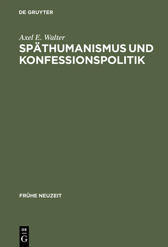 Späthumanismus und Konfessionspolitik: Die europäische Gelehrtenrepublik um 1600 im Spiegel der Korrespondenzen Georg Michael Lingelsheims: 95 (Fruhe Neuzeit, 95)