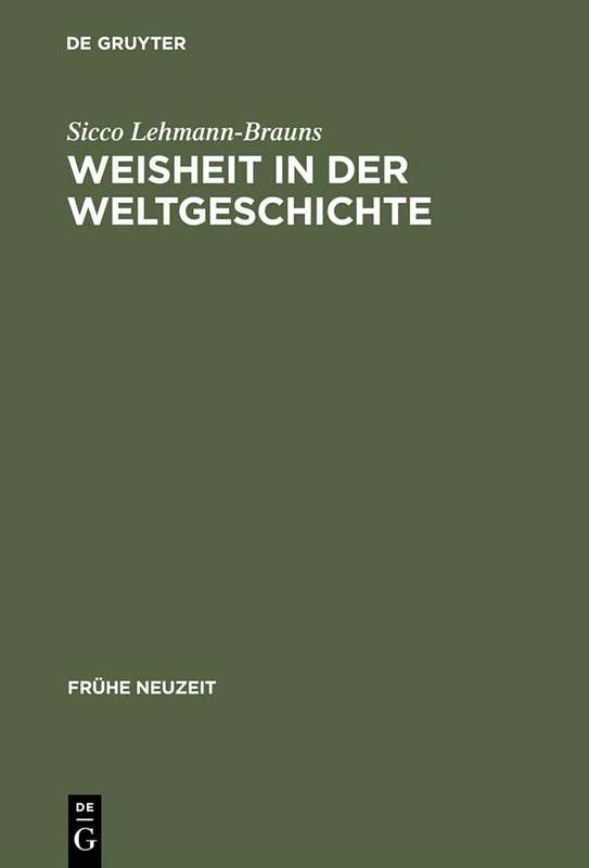Weisheit in der Weltgeschichte: Philosophiegeschichte zwischen Barock und Aufklärung: 99 (Fruhe Neuzeit, 99)